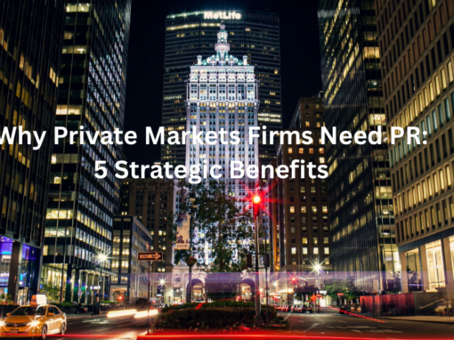 Why Private Markets Firms Need PR: 5 Strategic Benefits